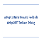 A Bag Contains Blue And Red Balls Only GMAT Problem Solving